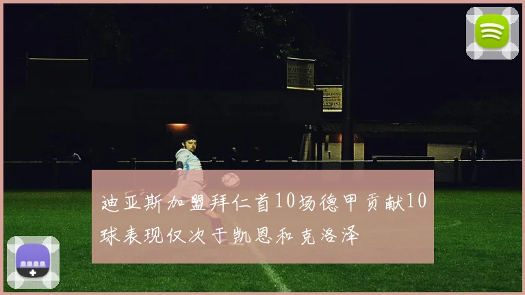 迪亚斯加盟拜仁首10场德甲贡献10球表现仅次于凯恩和克洛泽